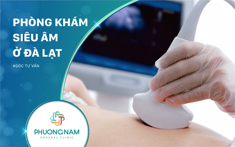 Top 13 Địa chỉ Siêu âm Đà Lạt an toàn, chất lượng cao