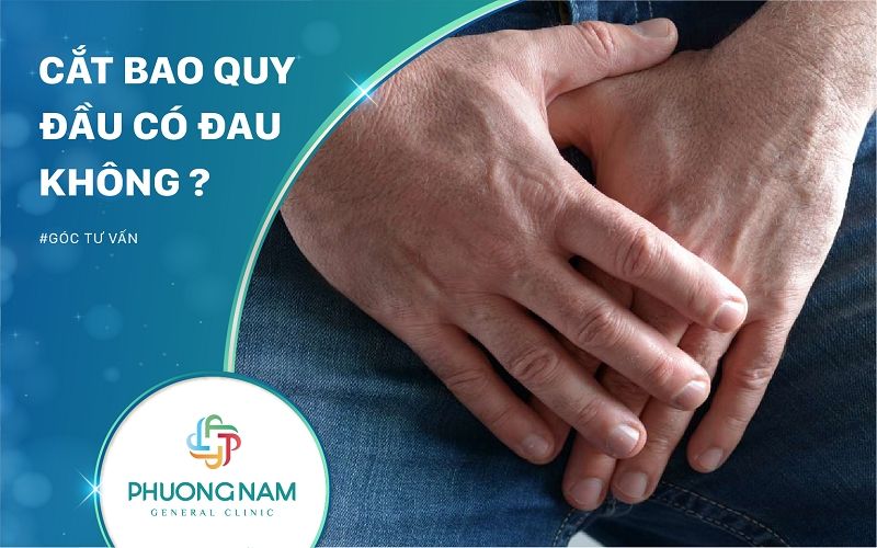 Cắt Bao Quy Đầu Có Đau Không? Bác Sĩ Giải Đa