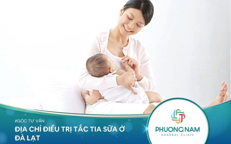 Đừng Bỏ Lỡ Địa Chỉ Điều Trị Tắc Tia Sữa Ở Đà Lạt Lâm Đồng