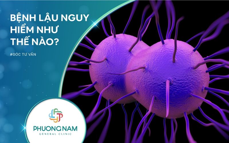 Bệnh Lậu Nguy Hiểm Như Thế Nào?