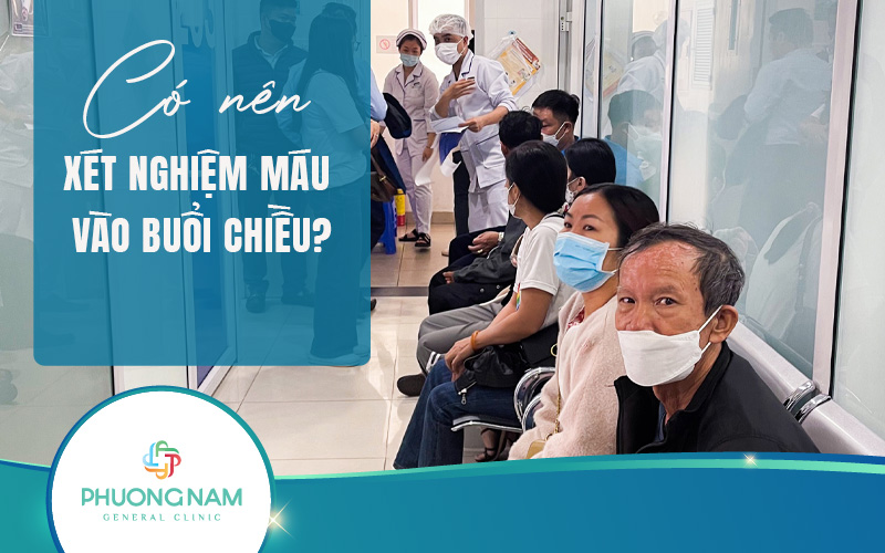 Có nên xét nghiệm máu vào buổi chiều? Ưu, nhược điểm khi xét nghiệm máu buổi chiều là gì?