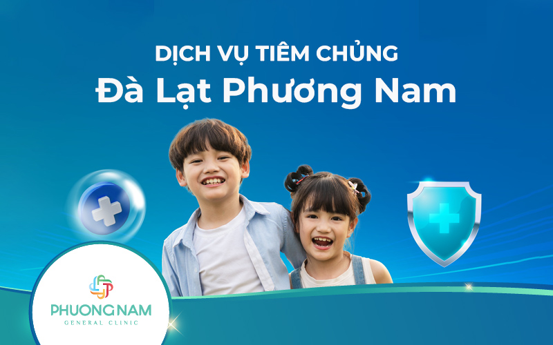 Dịch vụ tiêm chủng Đà Lạt Phương Nam: An toàn, chất lượng, tận tâm