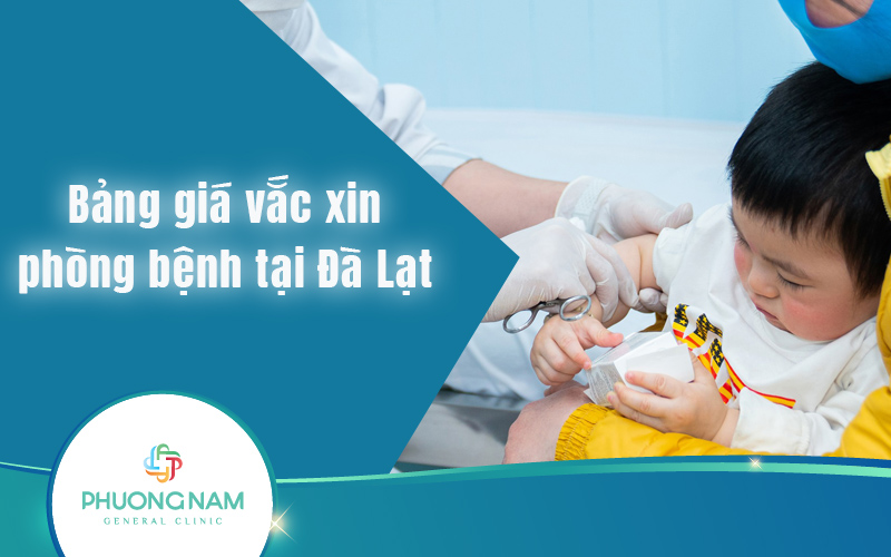 Giá vắc xin phòng bệnh Đà Lạt. Cần lưu ý gì khi lựa chọn nơi tiêm vắc xin?