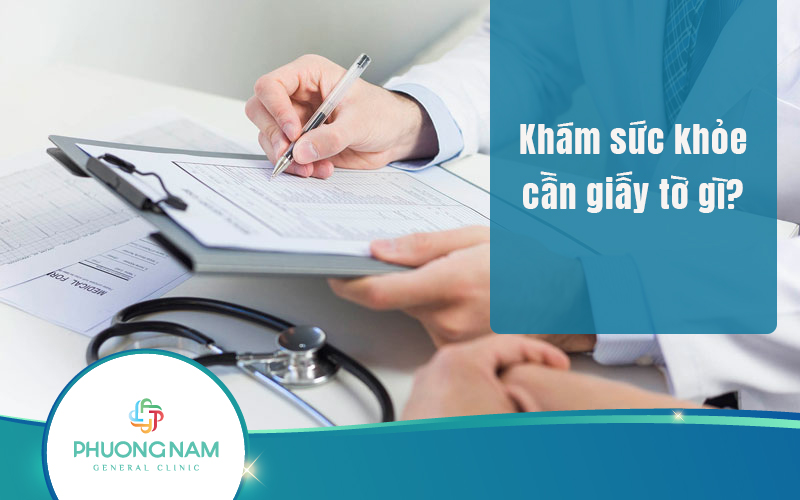 Khám sức khỏe cần giấy tờ gì?