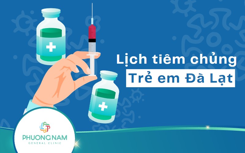 Lịch tiêm chủng trẻ em tại Đà Lạt đầy đủ năm 2024