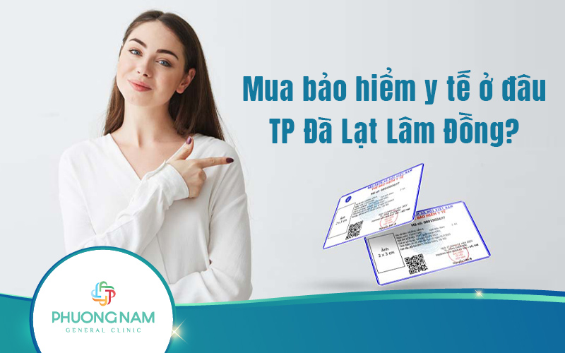 Mua bảo hiểm y tế ở đâu tp Đà Lạt Lâm Đồng? Cần lưu ý gì khi mua bảo hiểm y tế?