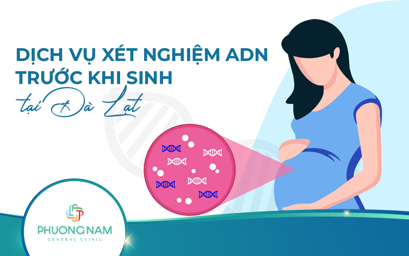 Xét nghiệm ADN trước khi sinh Đà Lạt – Nên xét nghiệm ở đâu uy tín?