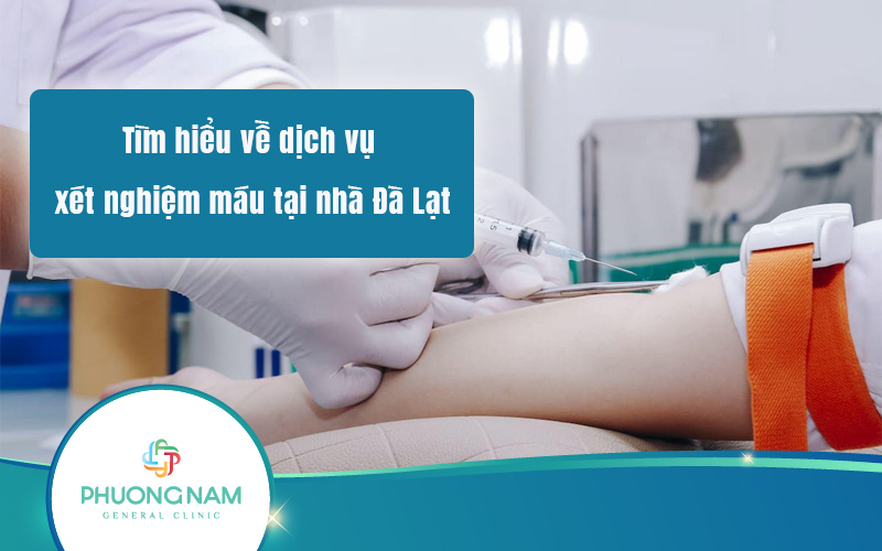 Xét nghiệm máu tại nhà Đà Lạt và những lưu ý quan trọng cần ghi nhớ