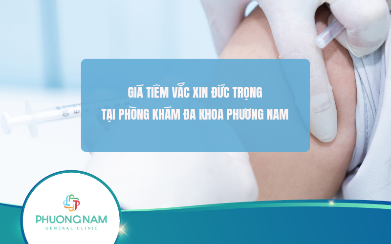 [2024] Giá vắc xin Đức Trọng tại Phương Nam cập nhật mới nhất