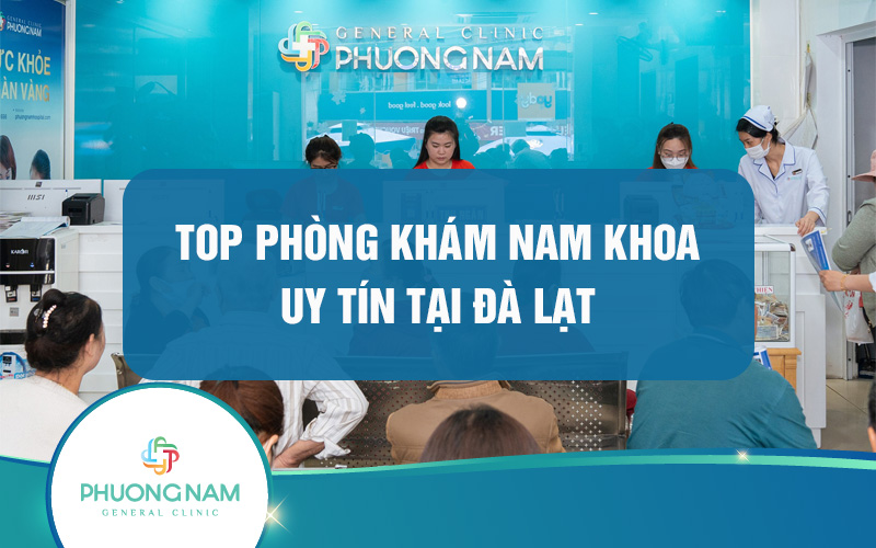 7 phòng khám nam khoa ở Đà Lạt: Điều trị hiệu quả các bệnh lý nam giới