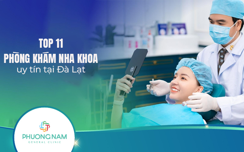 Top 11 phòng khám nha khoa uy tín tại Đà Lạt – Giúp bạn sở hữu nụ cười rạng rỡ