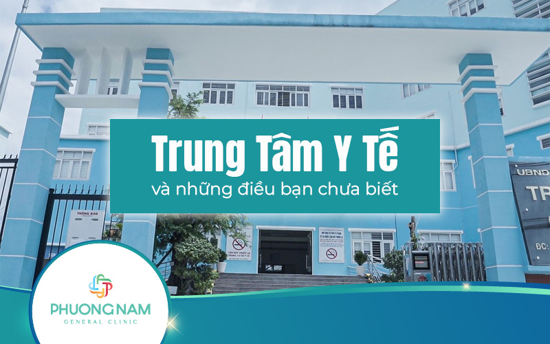 Trung tâm Y tế – Nơi chăm sóc sức khỏe toàn diện cho sức khỏe người dân