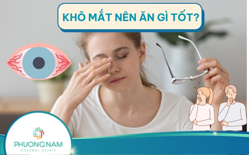Bị bệnh khô mắt nên ăn gì và không nên ăn gì để cải thiện?