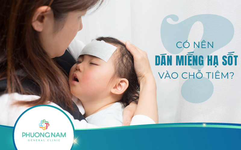 Có nên dán miếng hạ sốt vào chỗ tiêm? Và cách chăm sóc vết tiêm an toàn