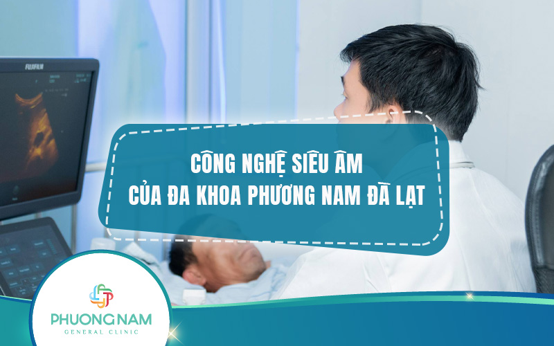 Công nghệ siêu âm của Phương Nam Đà Lạt – Bước phát triển bất ngờ