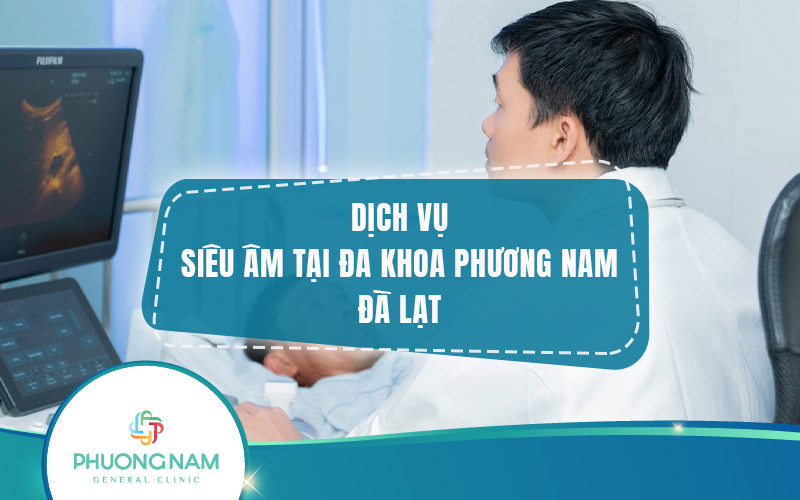 Dịch vụ siêu âm Phương Nam tại Đà Lạt – Nơi lý tưởng dành cho sức khỏe của bạn
