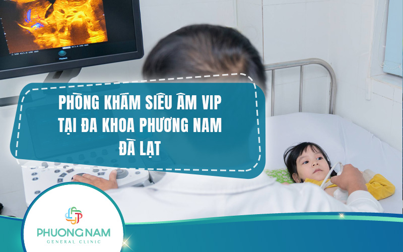 Phòng khám siêu âm VIP của Phương Nam Đà Lạt: Đẳng cấp mới trong chăm sóc sức khỏe