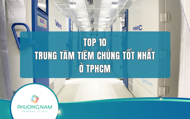 Top 10 trung tâm tiêm chủng ở TPHCM tốt nhất, an toàn