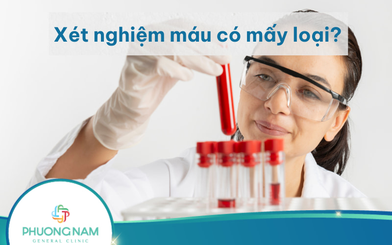 Xét nghiệm máu có mấy loại? Có thể phát hiện sớm bệnh gì?