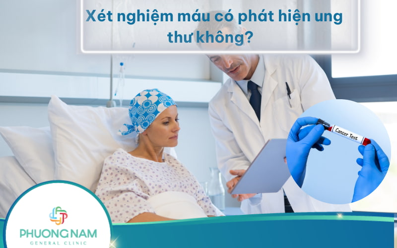 Xét nghiệm máu có phát hiện ung thư không và những ung thư nào?
