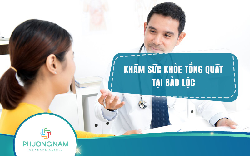 Khám sức khỏe tổng quát Bảo Lộc – Đảm bảo sức khỏe, hạnh phúc gia đình