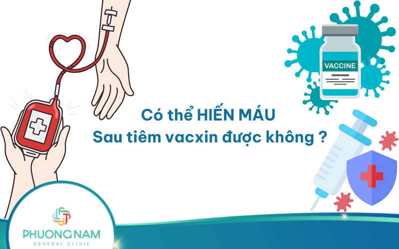 Sau khi tiêm vacxin có hiến máu được không? Bao lâu thì có thể hiến máu?