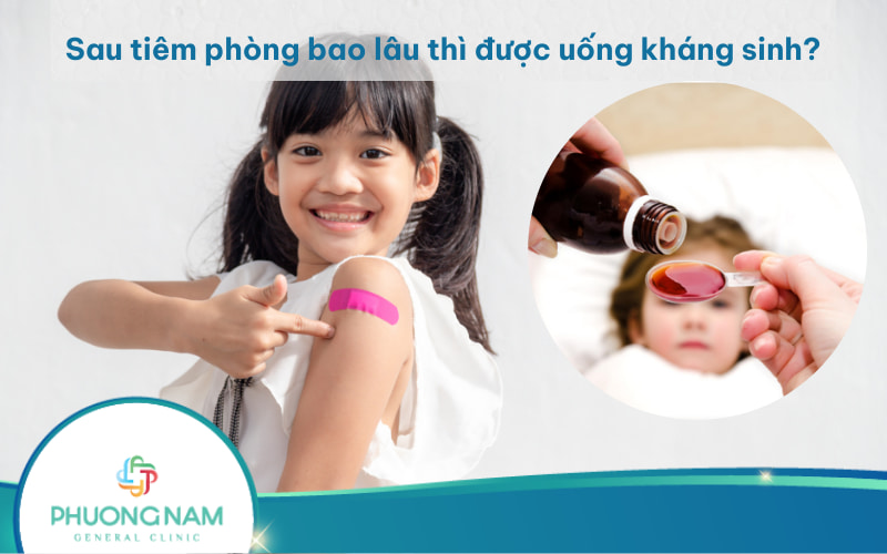 Bác sĩ tư vấn: Sau tiêm phòng bao lâu thì được uống kháng sinh?