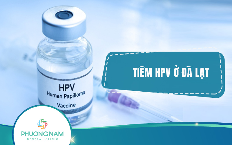 Tiêm HPV ở Đà Lạt: Bảo vệ tương lai, yêu thương bản thân