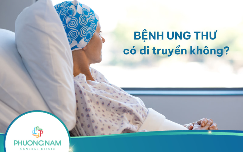 Bệnh ung thư có di truyền không? 9 bệnh ung thư di truyền phổ biến nhất!