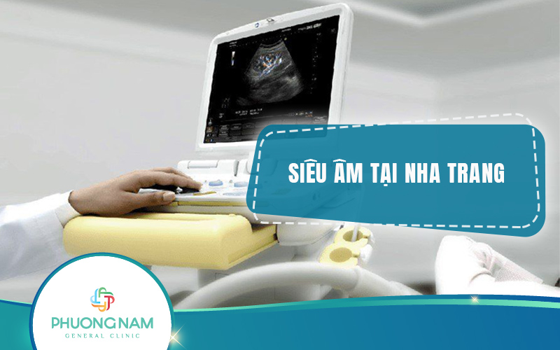 TOP 9 Địa chỉ siêu âm Nha Trang uy tín, giá tốt cập nhật mới nhất