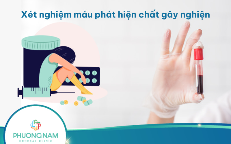 Xét nghiệm máu phát hiện các chất gây nghiện nào?