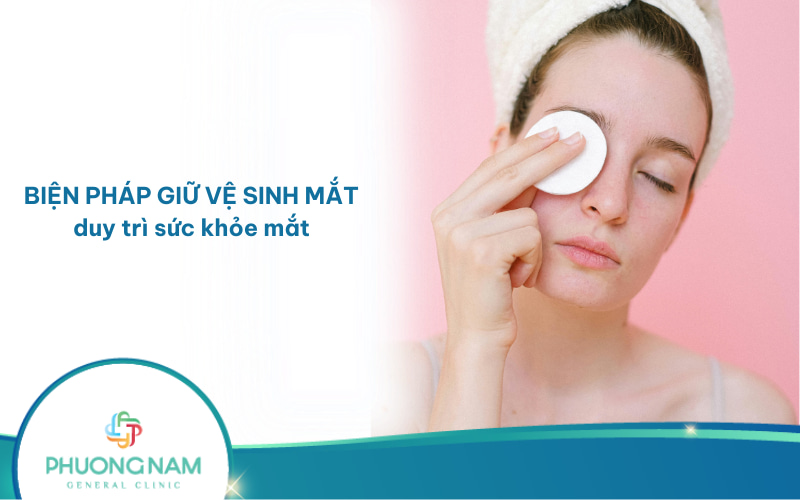 Biện pháp giữ vệ sinh mắt đúng cách