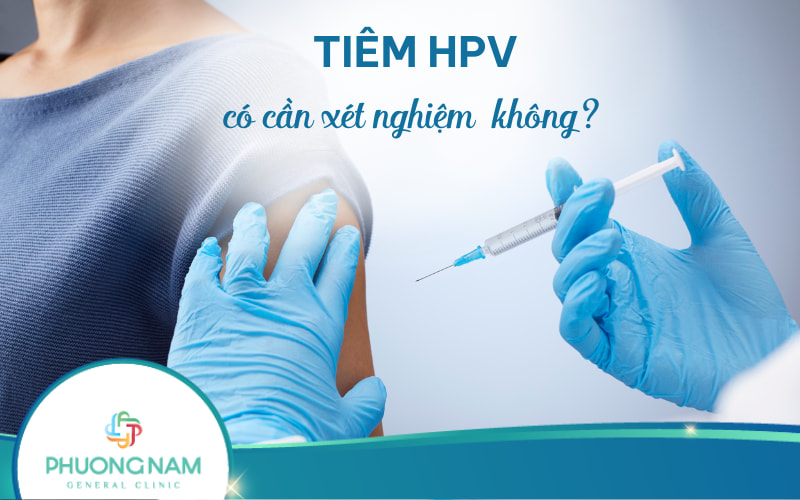 Có cần xét nghiệm tìm virus HPV trước khi tiêm vắc xin HPV không?