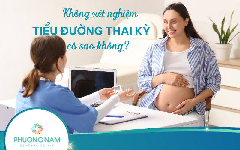 Không xét nghiệm tiểu đường thai kỳ có sao không? Ảnh hưởng đến mẹ và bé thế nào?