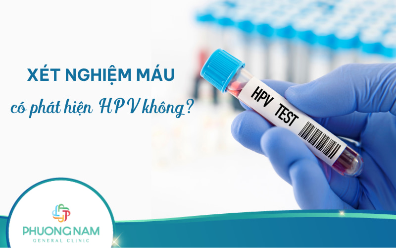 Xét nghiệm máu có phát hiện HPV không?