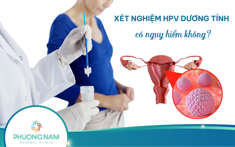 Xét nghiệm HPV dương tính có nguy hiểm không?