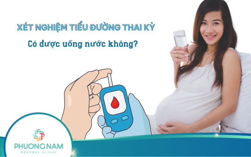 Xét nghiệm tiểu đường thai kỳ có được uống nước không?
